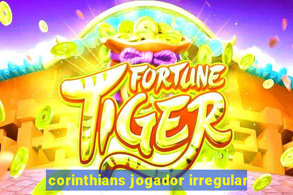 corinthians jogador irregular